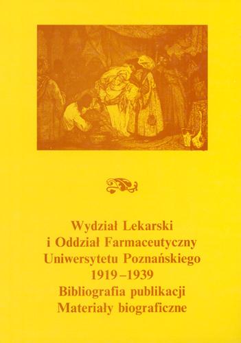 Wydział Lekarski i Oddział Farmaceutyczny Uniwersytetu Poznańskiego 1919-1939. Bilbliografia publikacji. Materiały biograficzne