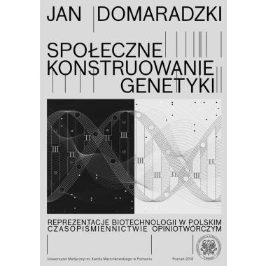 Społeczne konstruowanie genetyki. Reprezentacje biotechnologii w polskim czasopiśmiennictwie opiniotwórczym