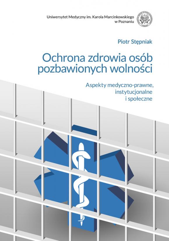 Ochrona zdrowia osób pozbawionych wolności. Aspekty medyczno‑prawne,
instytucjonalne i społeczne