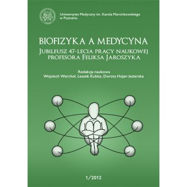 Biofizyka a Medycyna. Jubileusz 47-lecia pracy naukowej profesora Feliksa Jaroszyka. 1/2012