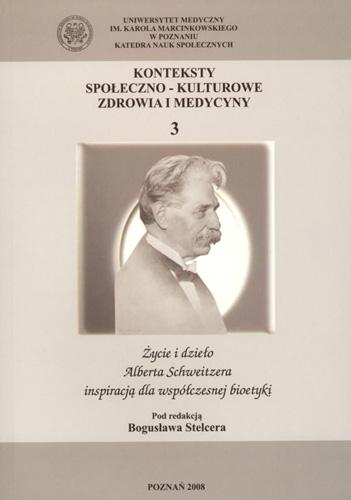 Konteksty społeczno-kulturowe zdrowia i medycyny. Tom 3. Życie i dzieło Alberta Schweitzera inspiracją dla współczesnej bioetyki