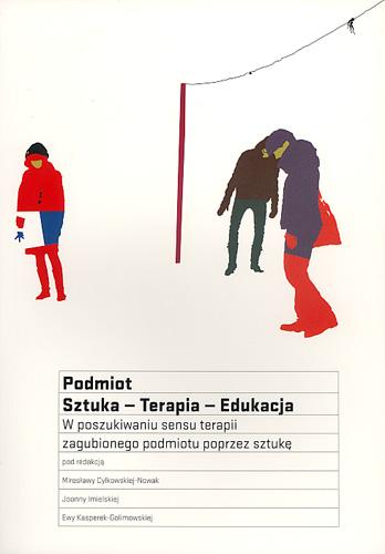 Podmiot. Sztuka – Terapia – Edukacja. W poszukiwaniu sensu terapii zagubionego podmiotu poprzez sztukę