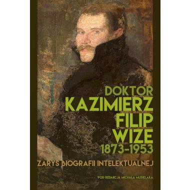 Doktor Kazimierz Filip Wize (1873–1953). Zarys biografii intelektualnej