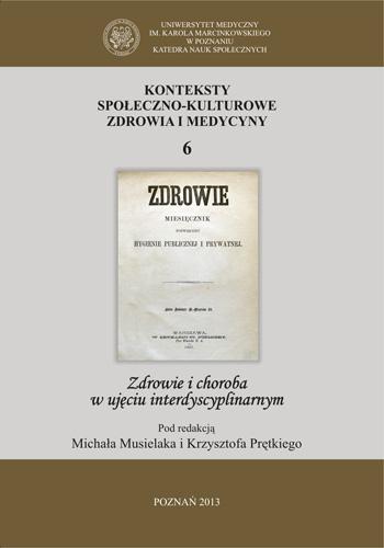 Konteksty społeczno-kulturowe zdrowia i medycyny. Tom 6. Zdrowie i choroba w ujęciu interdyscyplinarnym
