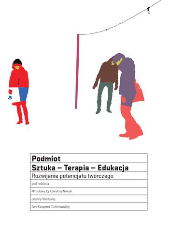 Podmiot. Sztuka – Terapia – Edukacja. Rozwijanie potencjału twórczego
