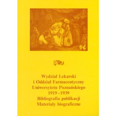 Wydział Lekarski i Oddział Farmaceutyczny Uniwersytetu Poznańskiego 1919-1939. Bilbliografia publikacji. Materiały biograficzne